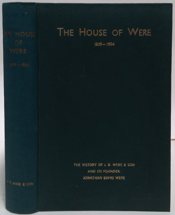 The House Of Were: 1839-1954, The History Of J. B. Were & Son And Its Founder, Jonathan Binns Were