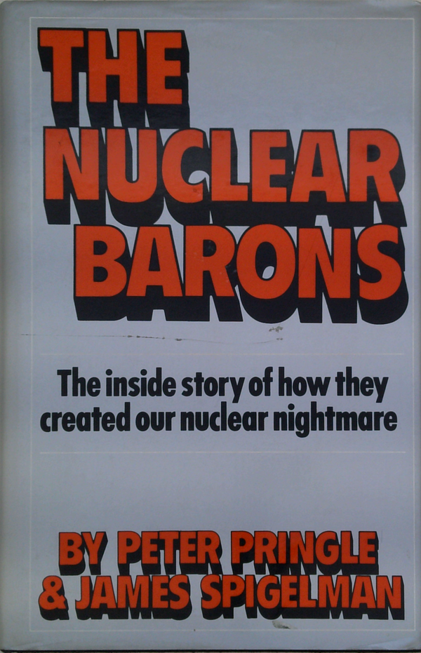 The Nuclear Barons: The Inside Story Of How They Created Our Nuclear Nightmare