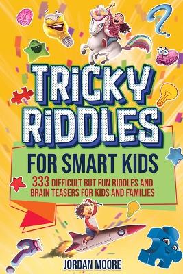 Tricky Riddles for Smart Kids: 333 Difficult But Fun Riddles And Brain