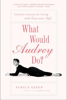 What Would Audrey Do?: Timeless Lessons for Living with Grace and