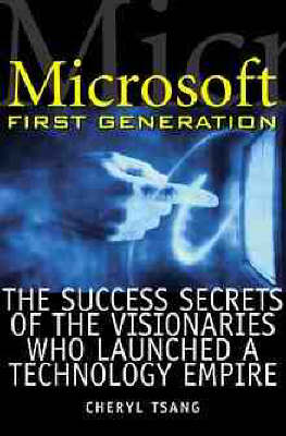 Microsoft First Generation: The Success Secrets of the Visionaries Who