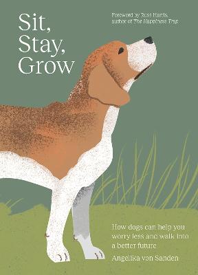 Sit, Stay, Grow: How Dogs Can Help You Worry Less and Walk Into a