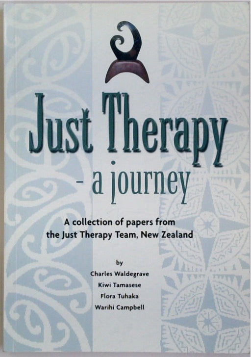 Just Therapy - A Journey: A Collection of Papers from the Just Therapy Team New Zealand