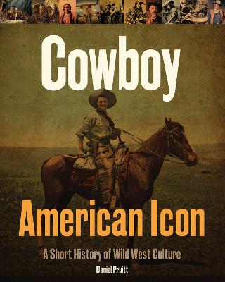 Cowboy - American Icon: A Short History of Wild West Culture