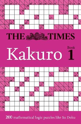 The Times Kakuro Book 1: 200 mathematical logic puzzles (The Times