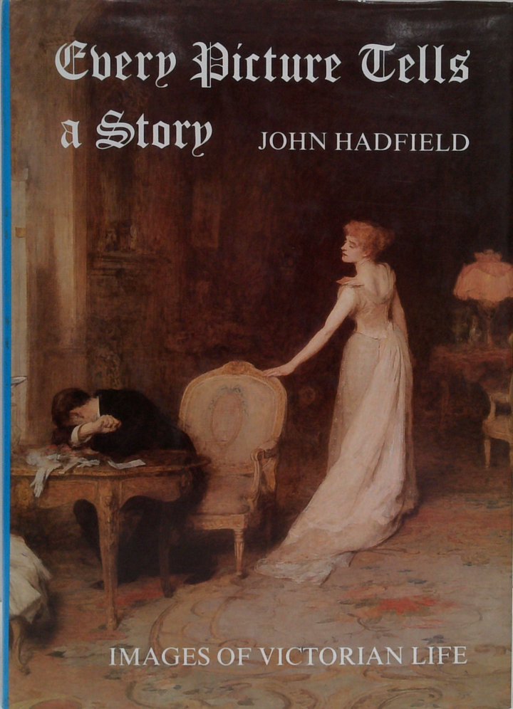 Every Picture Tells A Story: Images Of Victorian Life With Commentary By John Hadfield
