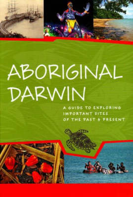 Aboriginal Darwin: A guide to important places of the past and present