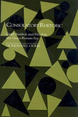 Consolatory Rhetoric: Grief, Symbol, and Ritual in the Greco-Roman Era