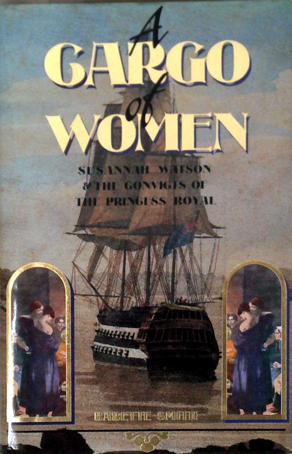 A Cargo Of Women: Susannah Watson And The Convicts Of The Princess Royal