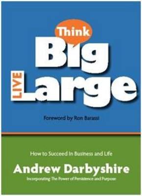 Think Big Live Large: How to Succeed in Business and Life