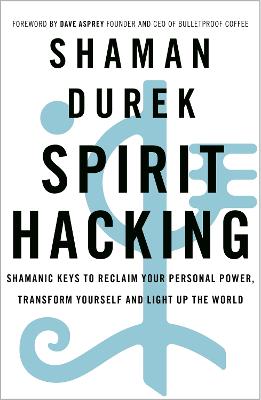 Spirit Hacking: Shamanic keys to reclaim your personal power,