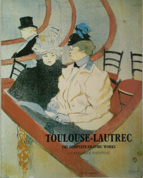 Toulouse-Lautrec: The Complete Graphic Works; A Catalogue Raisonné