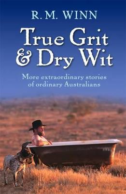 True Grit & Dry Wit: More extraordinary stories of ordinary