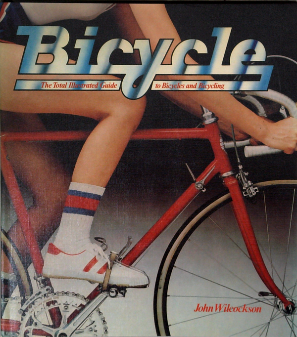 Bicycle: The Total Illustrated Guide To Bicycles And Bicycling
