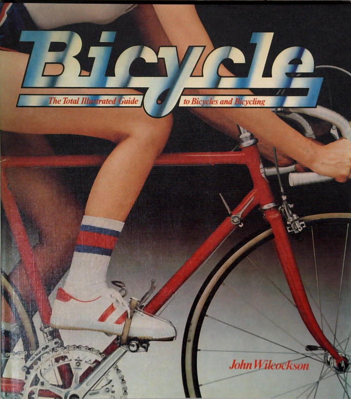 Bicycle: The Total Illustrated Guide To Bicycles And Bicycling