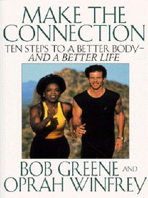 Make the Connection: 10 Steps to a Better Body - And a Better Life