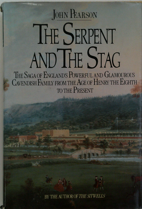 The Serpent And The Stag: The Saga Of England's Powerful And Glamourous Cavendish Family From The Age Of Henry The Eighth To The Present