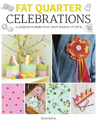 Fat Quarter: Celebrations: 25 Projects to Make from Short Lengths of