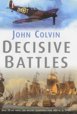 Decisive Battles: Over 20 Key Naval and Military Encounters from 479