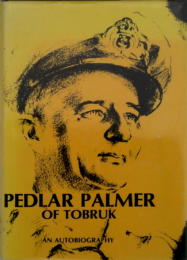 Pedlar Palmer Of Tobruk: An Autobiography