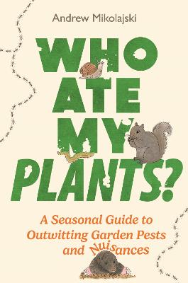 Who Ate My Plants?: A Seasonal Guide to Outwitting Garden Pests and