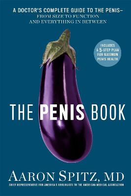 The Penis Book: A Doctor's Complete Guide to the Penis - From Size to