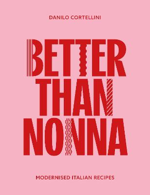 Better Than Nonna: Modernised Italian Recipes