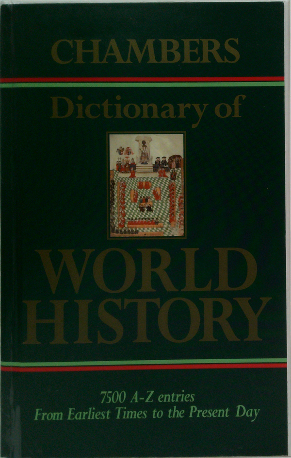 Chambers Dictionary Of World History: 7500 A-Z Entries From Earliest Times To The Present Day