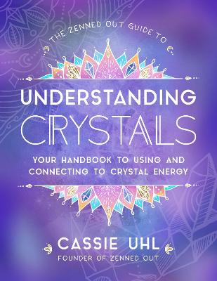 The Zenned Out Guide to Understanding Crystals: Your Handbook to Using