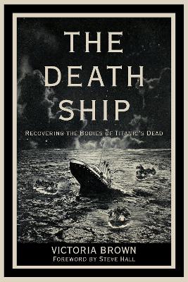 The Death Ship: Recovering the Bodies of Titanic's Dead