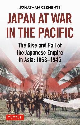 Japan at War in the Pacific: The Rise and Fall of the Japanese Empire