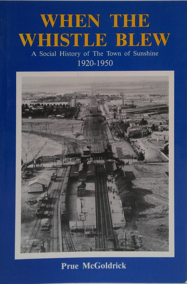 When The Whistle Blew: A Social History Of The Town Of Sunshine 1920-1950