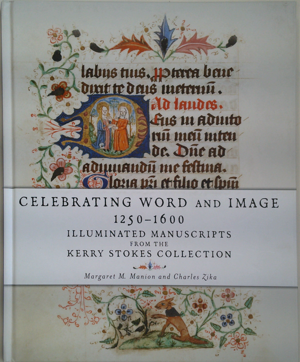 Celebrating Word And Image 1250-1600: Illuminated Manuscripts From The Kerry Stokes Collection
