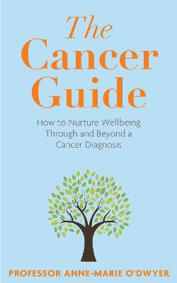The Cancer Guide: How to Nurture Wellbeing Through and Beyond a Cancer