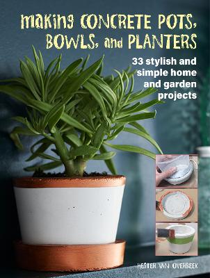 Making Concrete Pots, Bowls, and Planters: 33 Stylish and Simple Home