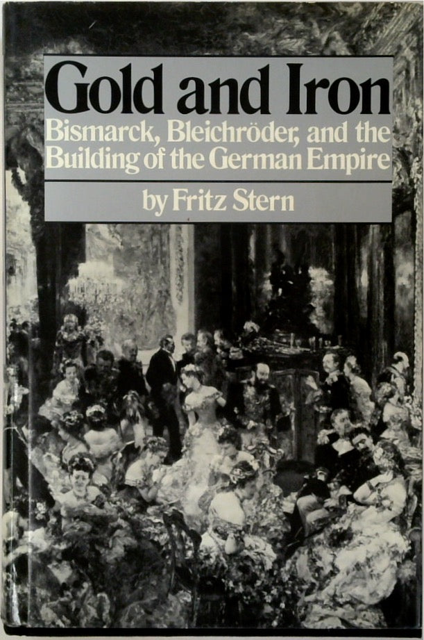 Gold and Iron: Bismarck, Bleichröder, and the Building of the German Empire