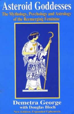 Asteroid Goddesses: Mythology, Psychology and Astrology of the
