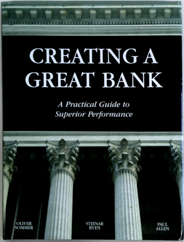 Creating a Great Bank A Practical Guide to Superior Performance