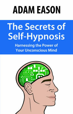 Secrets of Self-Hypnosis: Harnessing the Power of Your Unconscious