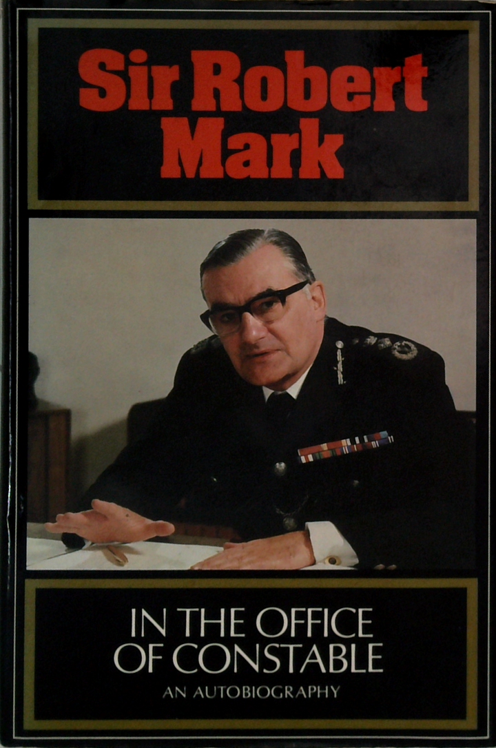 Sir Robert Mark: In The Office Of Constable: An Autobiography