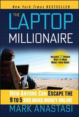 The Laptop Millionaire: How Anyone Can Escape the 9 to 5 and Make