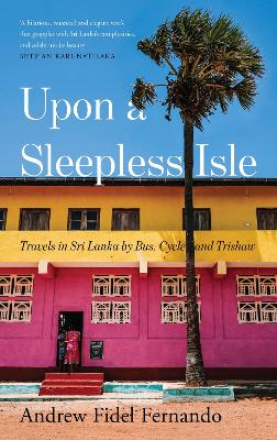 Upon a Sleepless Isle: Travels in Sri Lanka in Bus, Cycle and Trishaw