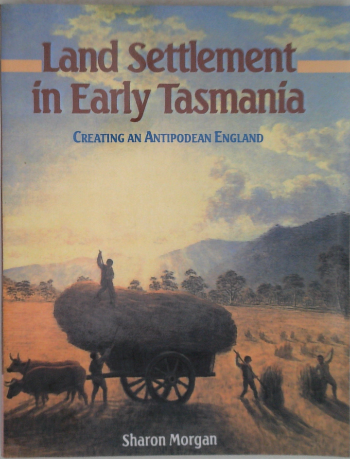 Land Settlement In Early Tasmania: Creating An Antipodean England