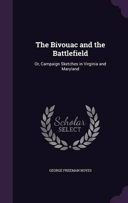 The Bivouac and the Battlefield: Or, Campaign Sketches in Virginia and