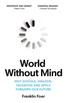 World Without Mind: Why Google, Amazon, Facebook and Apple threaten