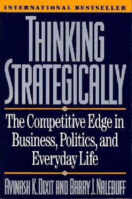 Thinking Strategically: The Competitive Edge in Business, Politics,