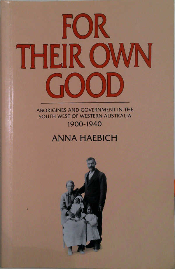 For Their Own Good: Aborigines And Government In The South West Of Western Australia 1900-1940