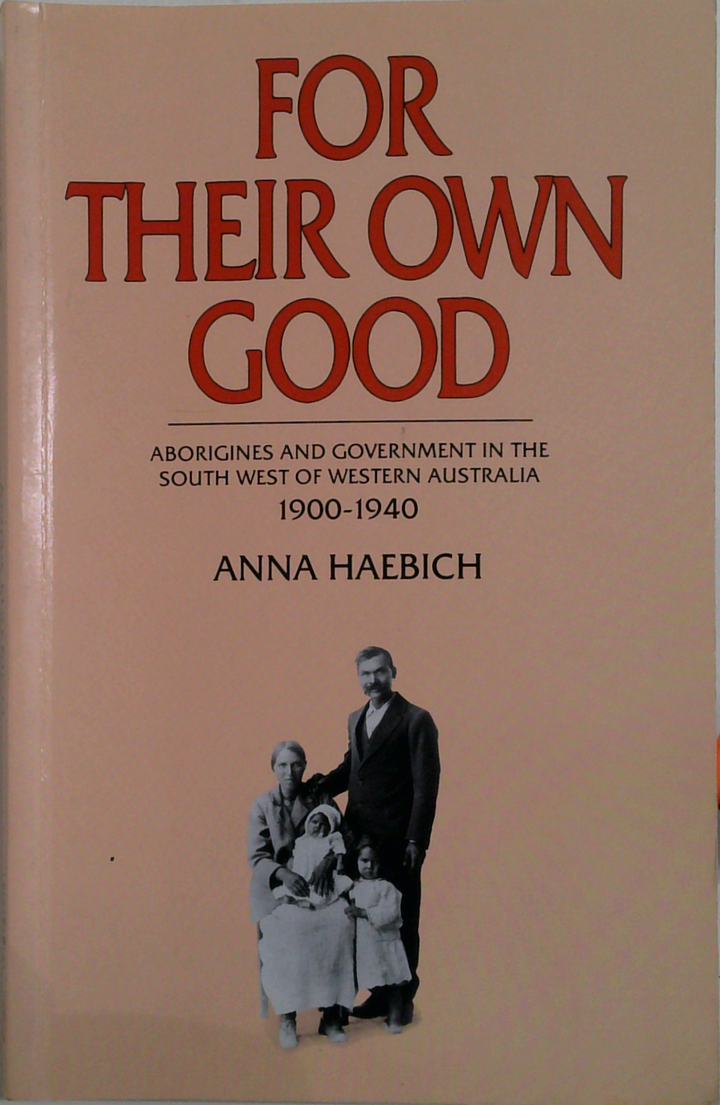 For Their Own Good: Aborigines And Government In The South West Of Western Australia 1900-1940