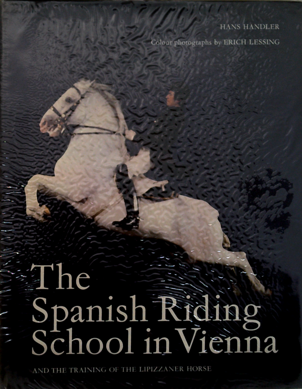 The Spanish Riding School In Vienna: And The Training Of The Lipizzaner Horse
