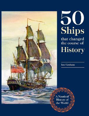 Fifty Ships that Changed the Course of History: A Nautical History of the World